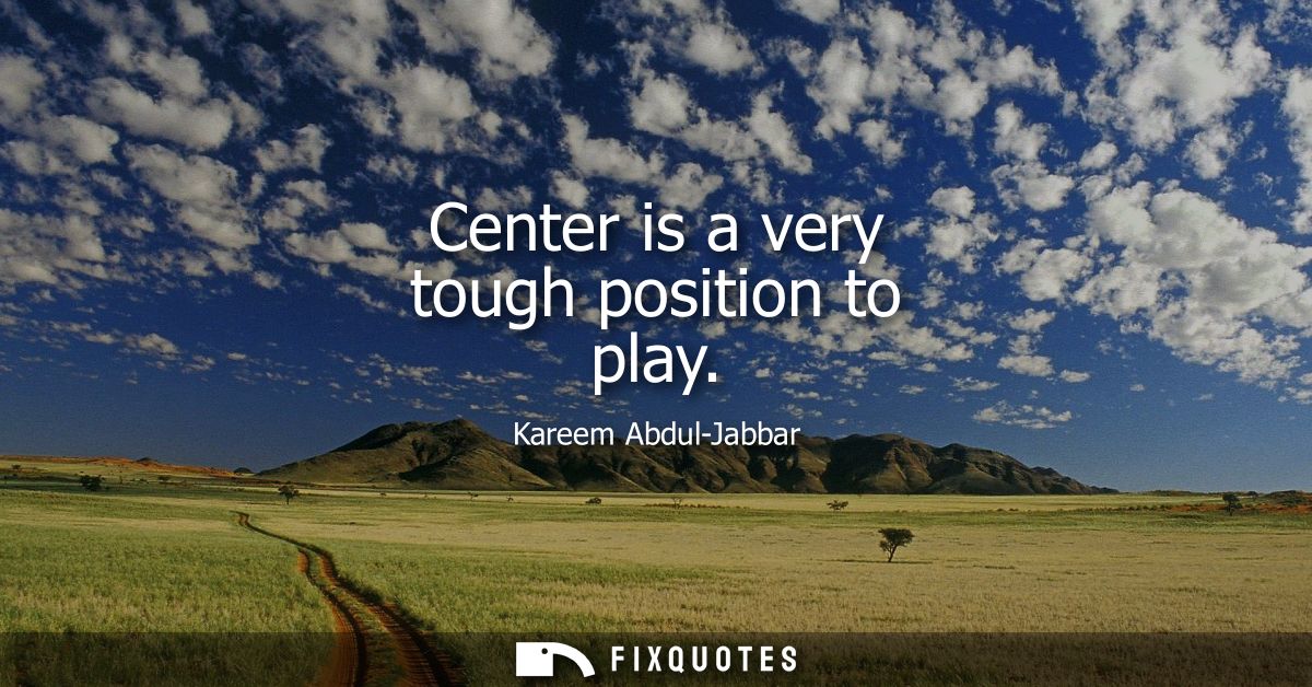 Center is a very tough position to play