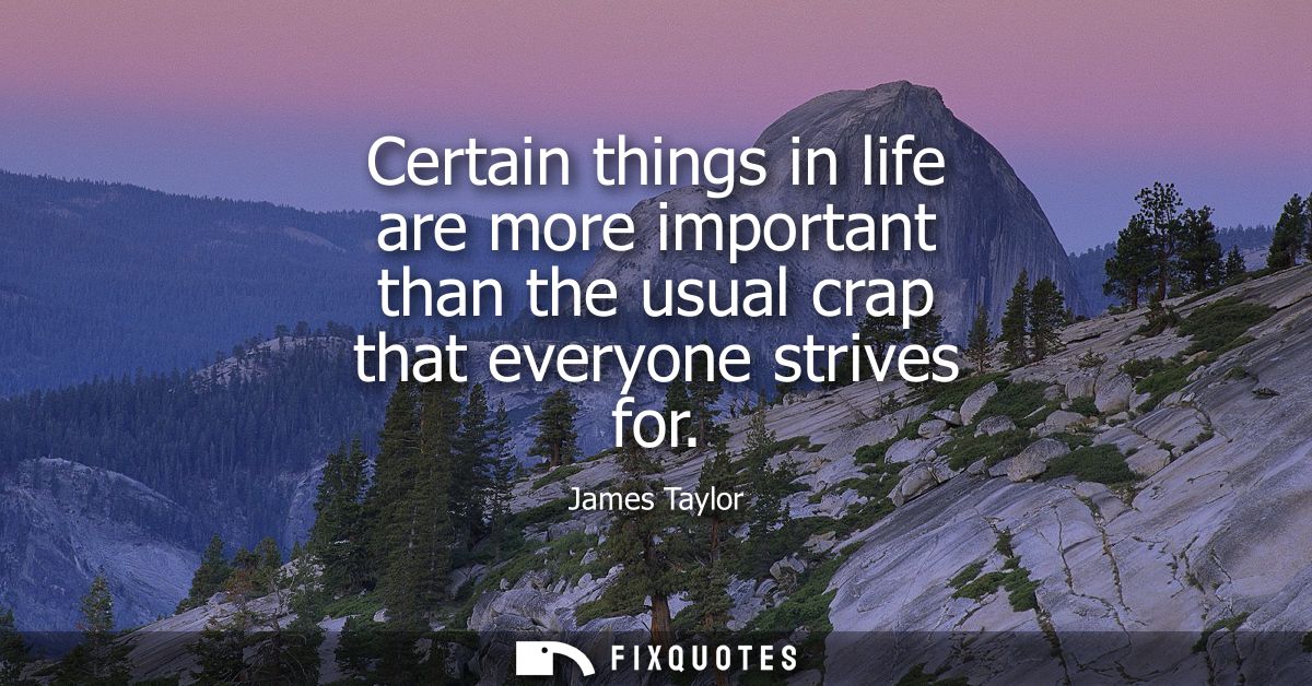 Certain things in life are more important than the usual crap that everyone strives for