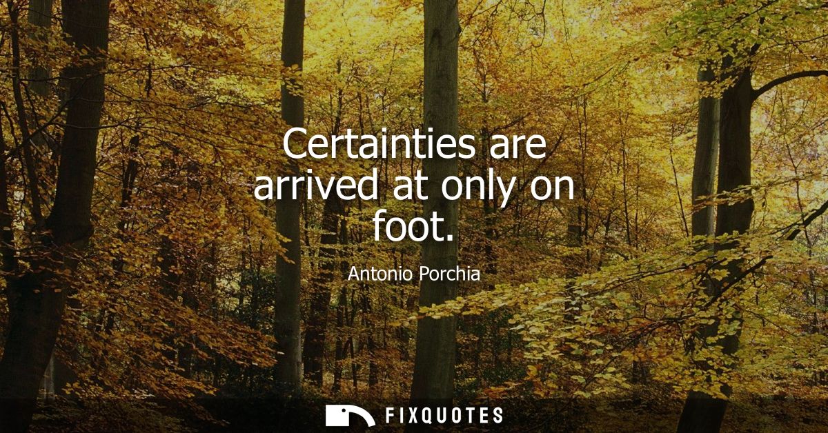 Certainties are arrived at only on foot
