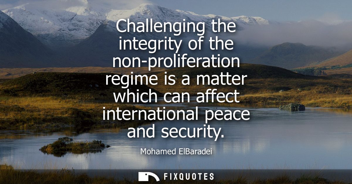 Challenging the integrity of the non-proliferation regime is a matter which can affect international peace and security