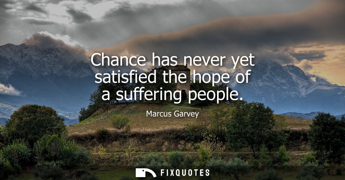 Chance has never yet satisfied the hope of a suffering people
