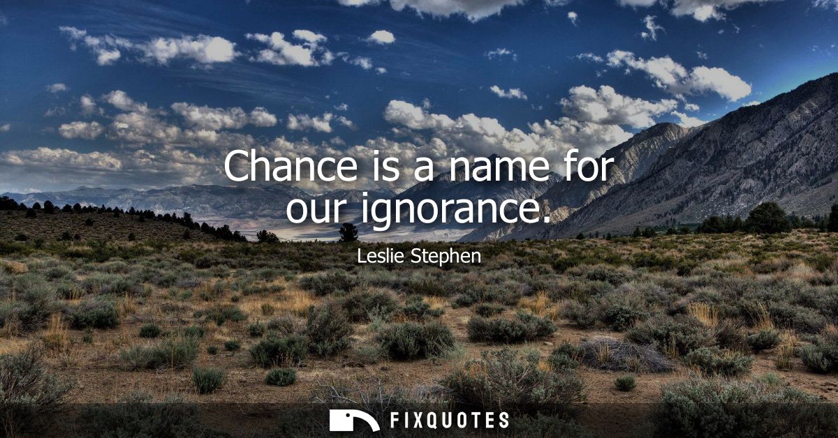Chance is a name for our ignorance