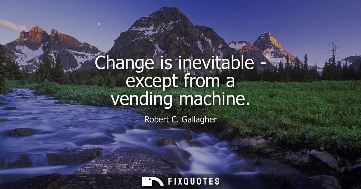 Change is inevitable - except from a vending machine