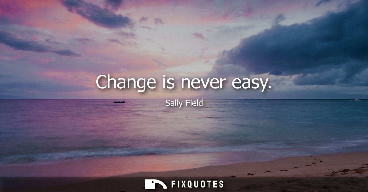 Change is never easy