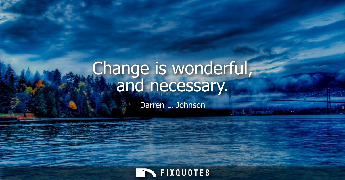Change is wonderful, and necessary