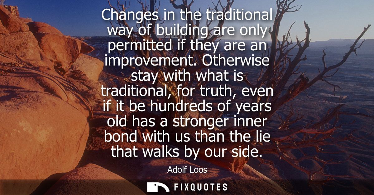 Changes in the traditional way of building are only permitted if they are an improvement. Otherwise stay with what is tr