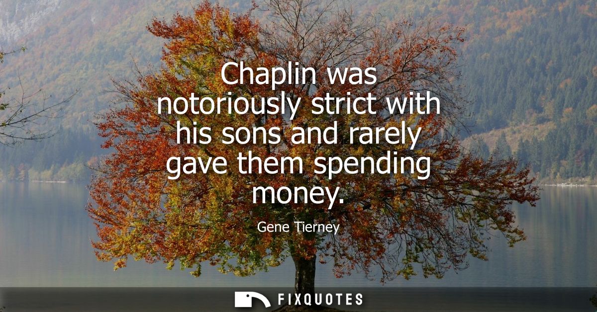 Chaplin was notoriously strict with his sons and rarely gave them spending money