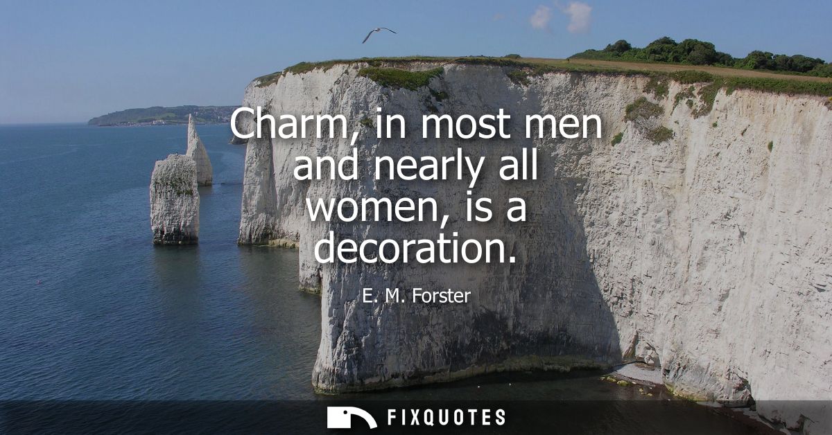 Charm, in most men and nearly all women, is a decoration