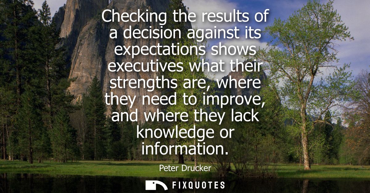 Checking the results of a decision against its expectations shows executives what their strengths are, where they need t