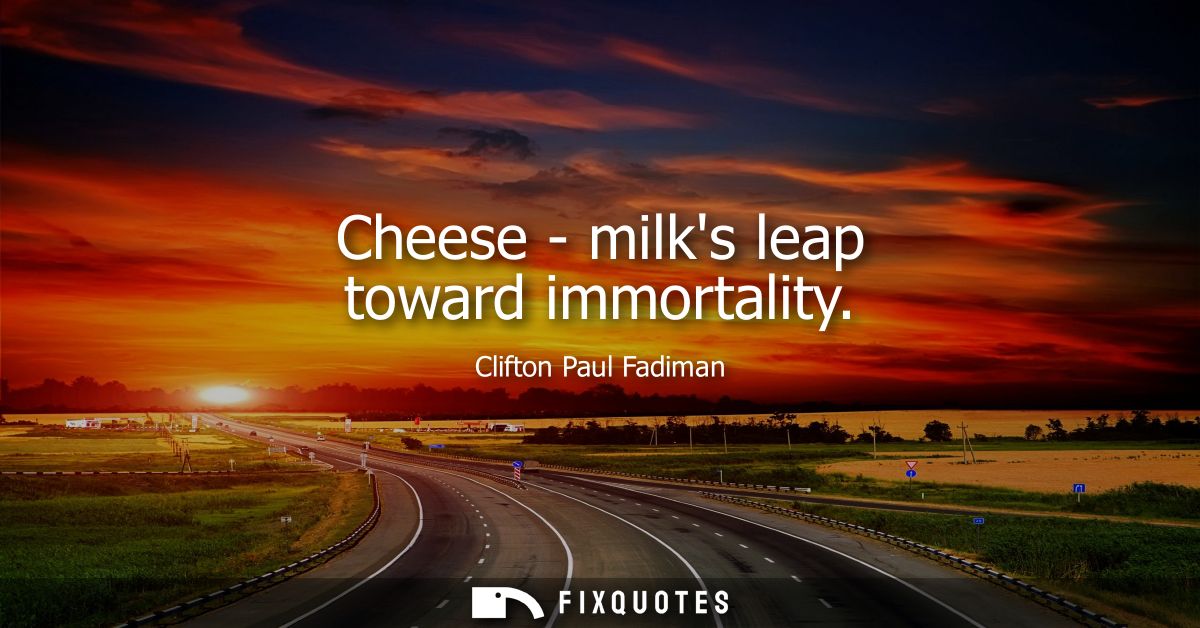 Cheese - milks leap toward immortality
