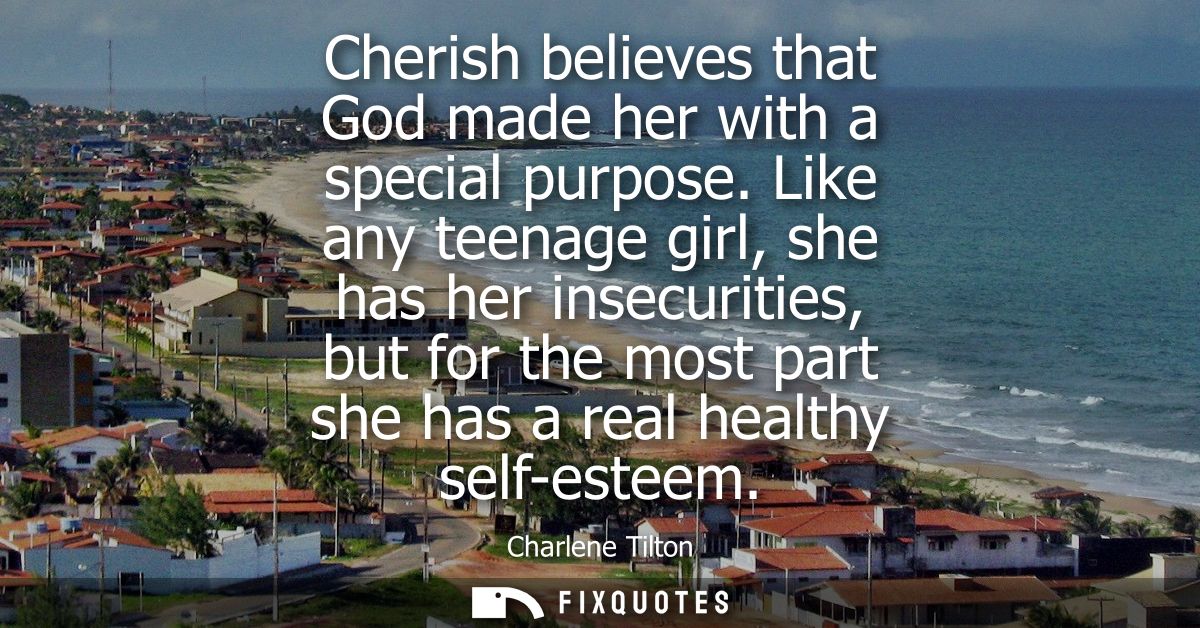 Cherish believes that God made her with a special purpose. Like any teenage girl, she has her insecurities, but for the 