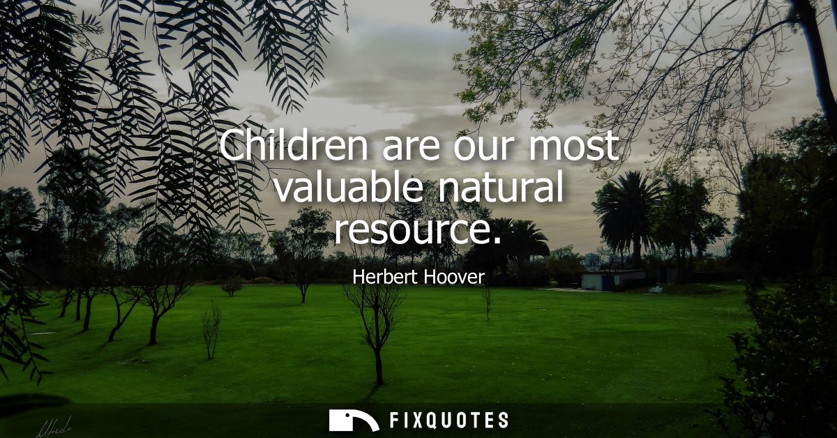 Children are our most valuable natural resource