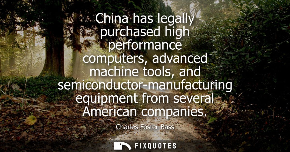 China has legally purchased high performance computers, advanced machine tools, and semiconductor-manufacturing equipmen