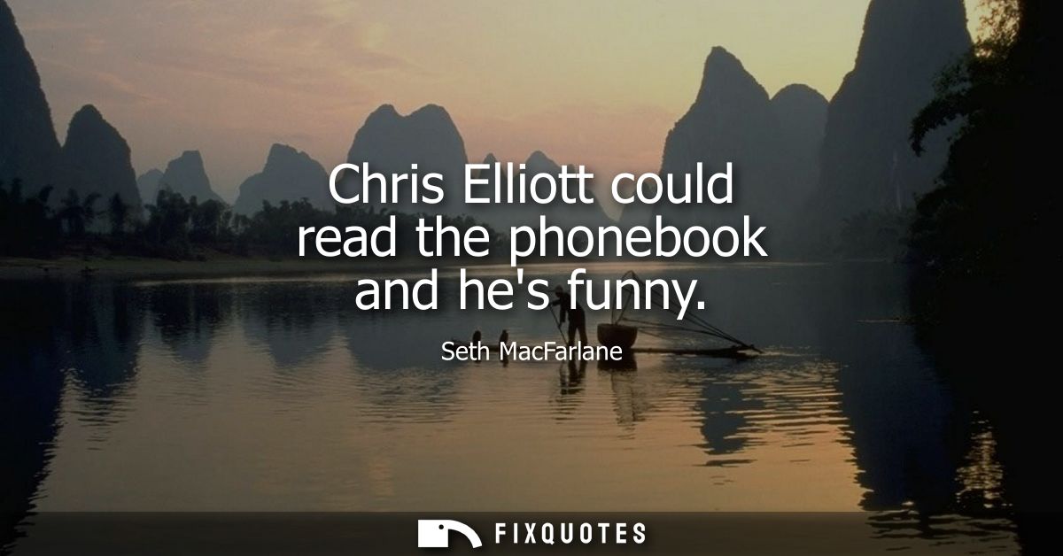 Chris Elliott could read the phonebook and hes funny