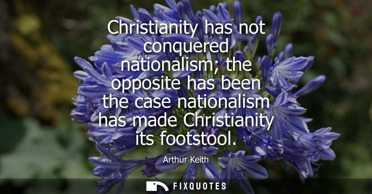 Christianity has not conquered nationalism the opposite has been the case nationalism has made Christianity its footstoo
