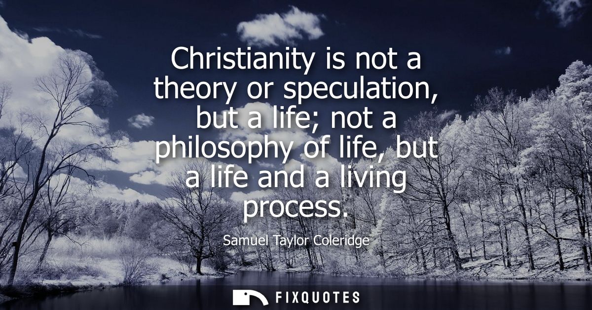 Christianity is not a theory or speculation, but a life not a philosophy of life, but a life and a living process