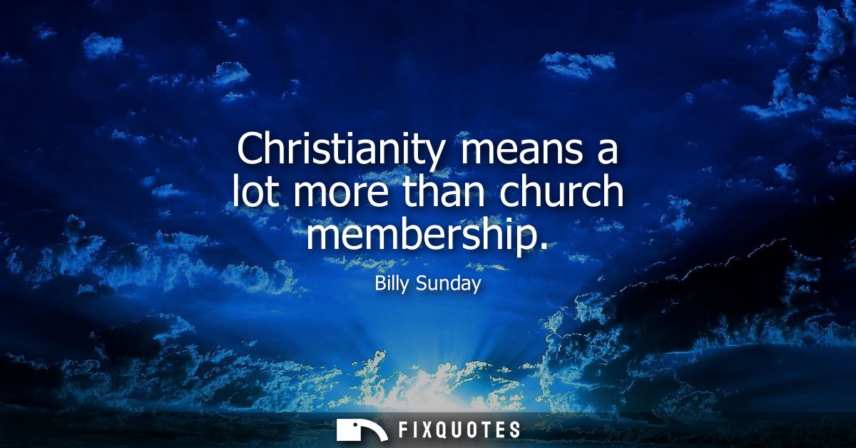 Christianity means a lot more than church membership