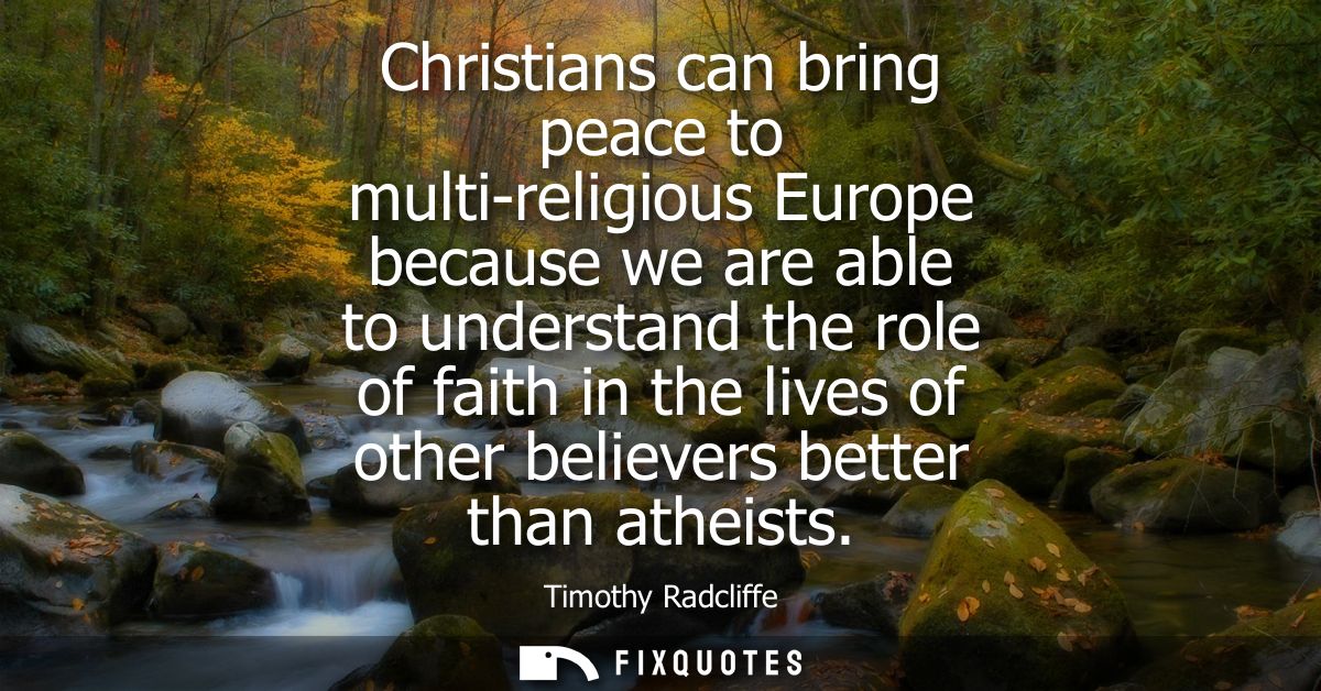 Christians can bring peace to multi-religious Europe because we are able to understand the role of faith in the lives of