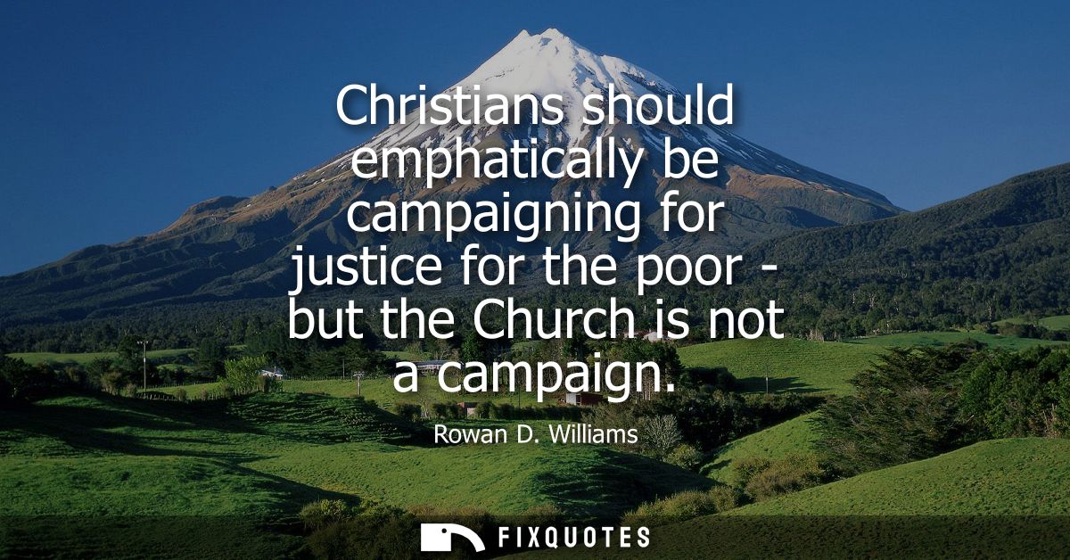 Christians should emphatically be campaigning for justice for the poor - but the Church is not a campaign