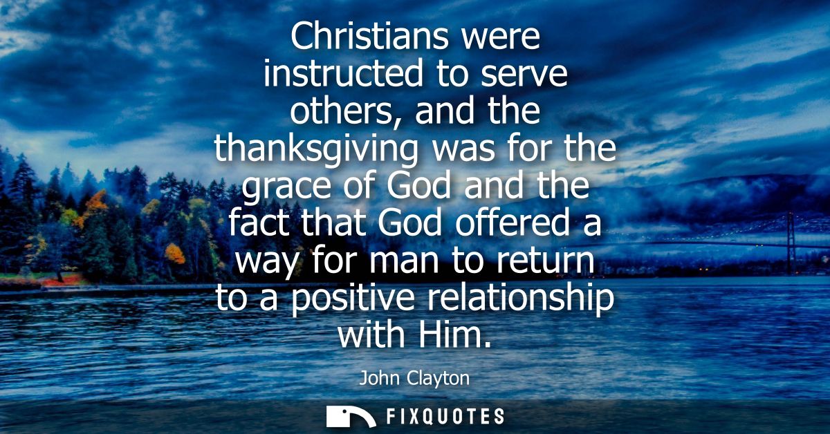 Christians were instructed to serve others, and the thanksgiving was for the grace of God and the fact that God offered 