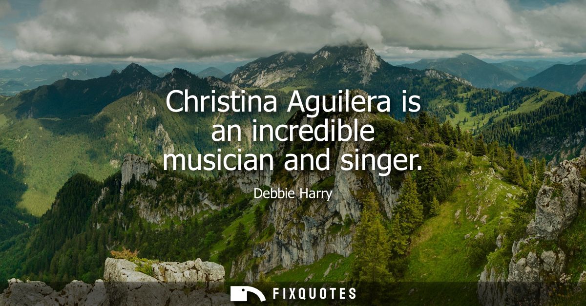 Christina Aguilera is an incredible musician and singer