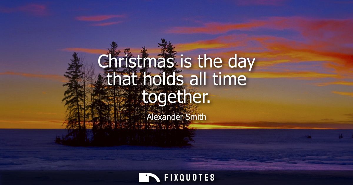 Christmas is the day that holds all time together
