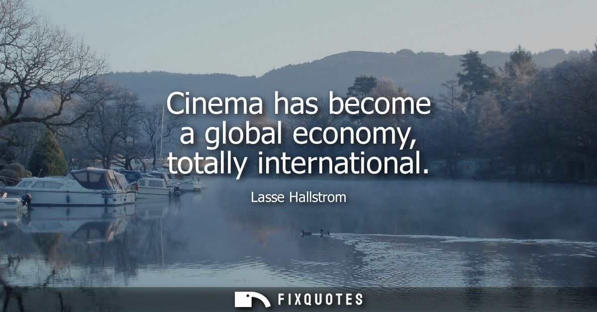 Cinema has become a global economy, totally international