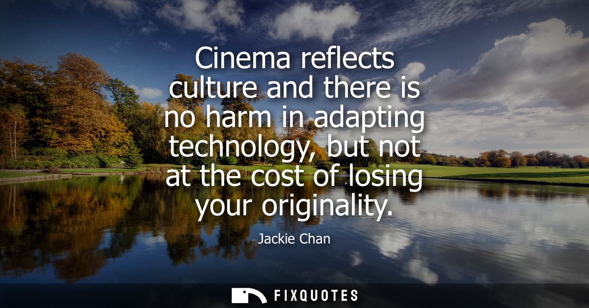 Cinema reflects culture and there is no harm in adapting technology, but not at the cost of losing your originality