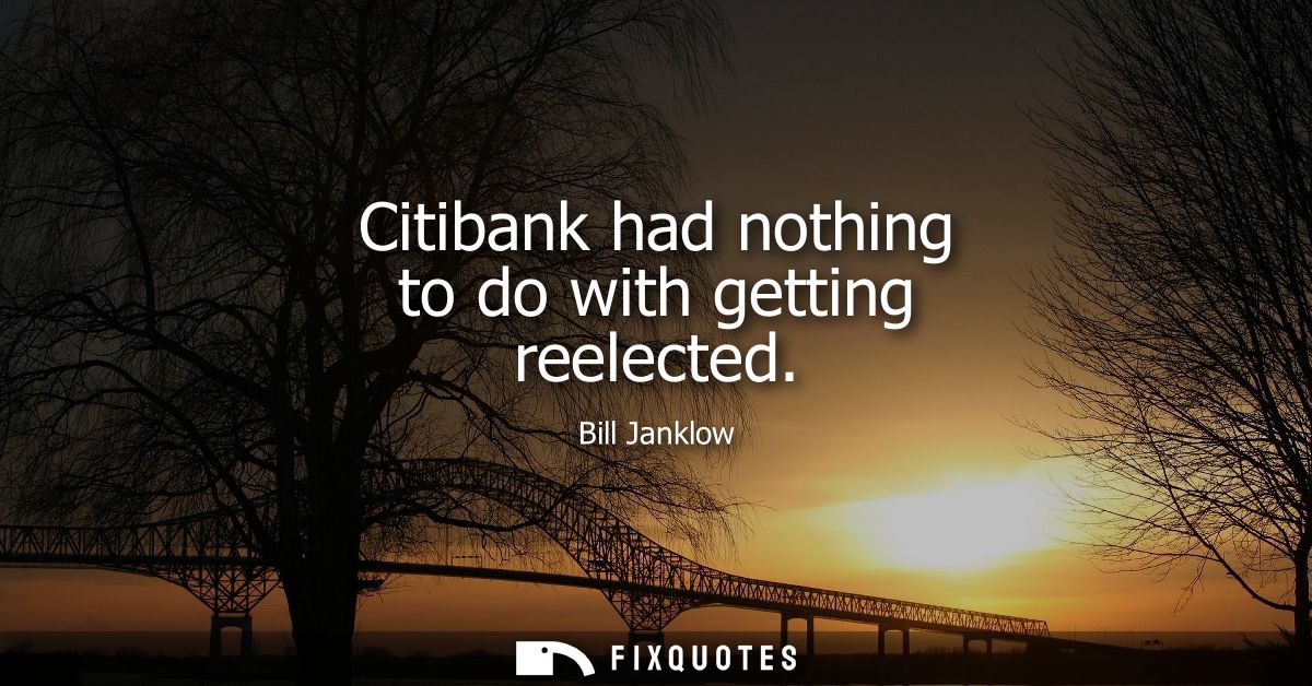 Citibank had nothing to do with getting reelected