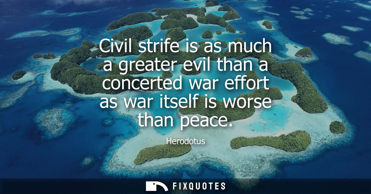 Civil strife is as much a greater evil than a concerted war effort as war itself is worse than peace