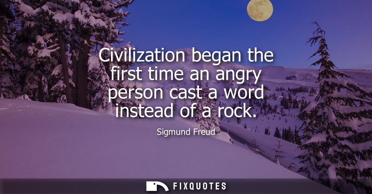 Civilization began the first time an angry person cast a word instead of a rock