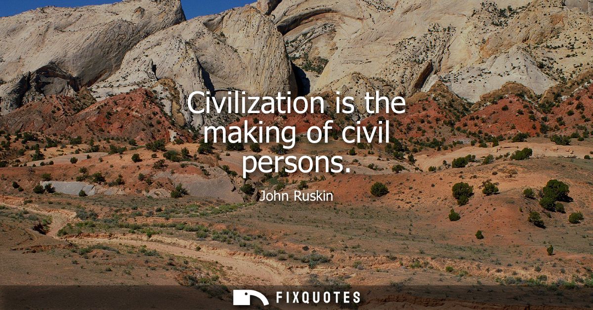 Civilization is the making of civil persons