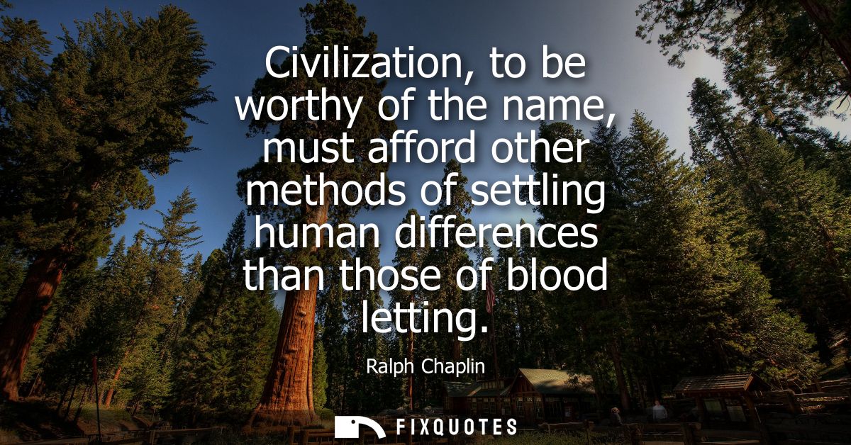Civilization, to be worthy of the name, must afford other methods of settling human differences than those of blood lett