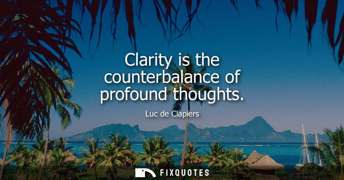 Clarity is the counterbalance of profound thoughts