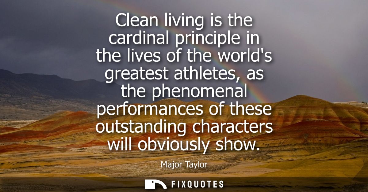 Clean living is the cardinal principle in the lives of the worlds greatest athletes, as the phenomenal performances of t