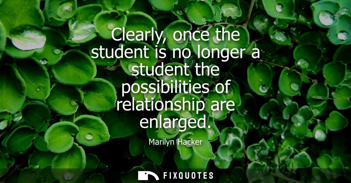 Clearly, once the student is no longer a student the possibilities of relationship are enlarged