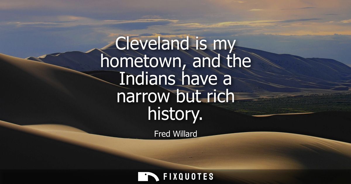 Cleveland is my hometown, and the Indians have a narrow but rich history