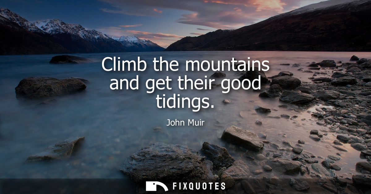 Climb the mountains and get their good tidings
