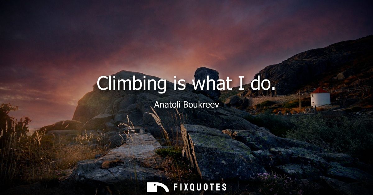 Climbing is what I do