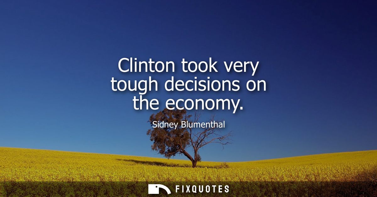 Clinton took very tough decisions on the economy