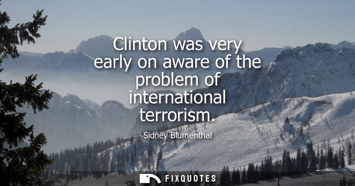 Clinton was very early on aware of the problem of international terrorism