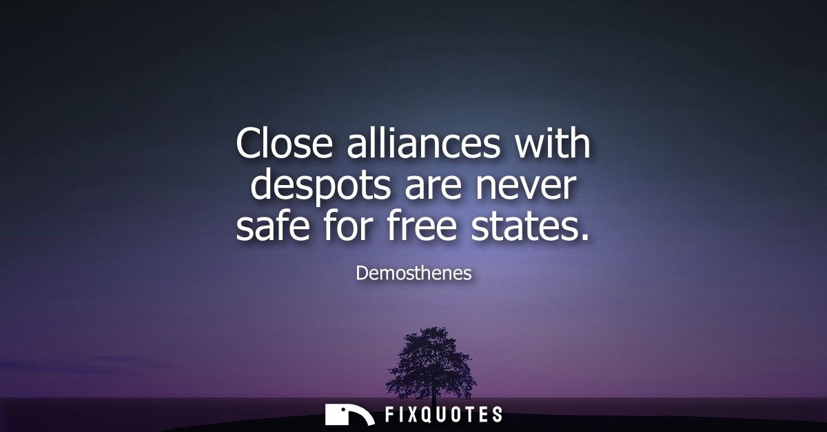 Close alliances with despots are never safe for free states
