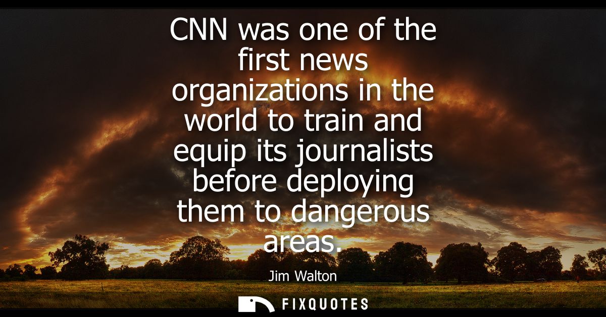 CNN was one of the first news organizations in the world to train and equip its journalists before deploying them to dan