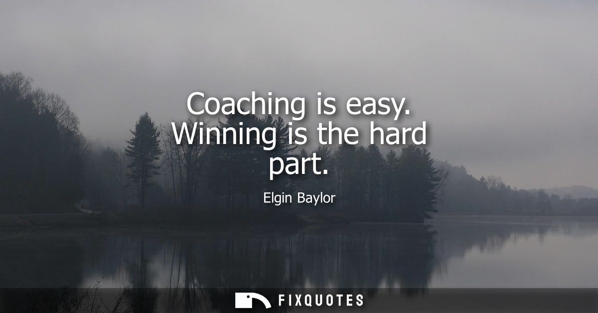 Coaching is easy. Winning is the hard part