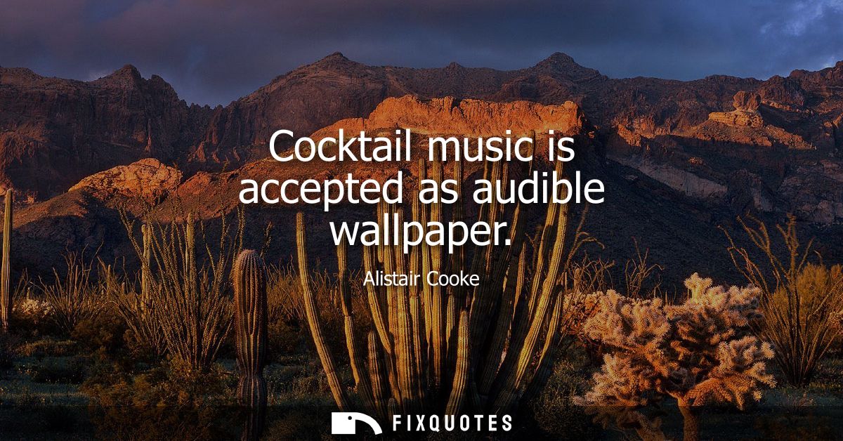 Cocktail music is accepted as audible wallpaper