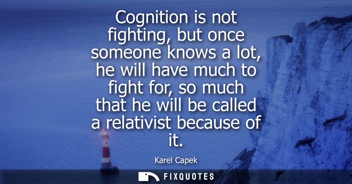 Cognition is not fighting, but once someone knows a lot, he will have much to fight for, so much that he will be called 