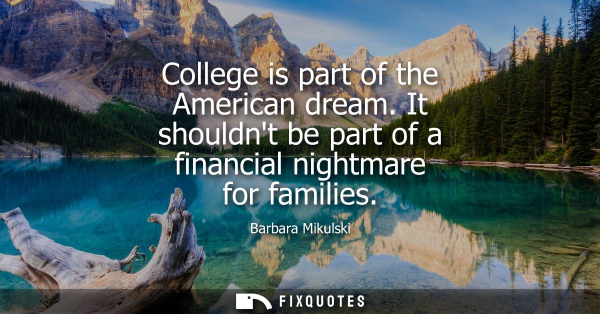 College is part of the American dream. It shouldnt be part of a financial nightmare for families