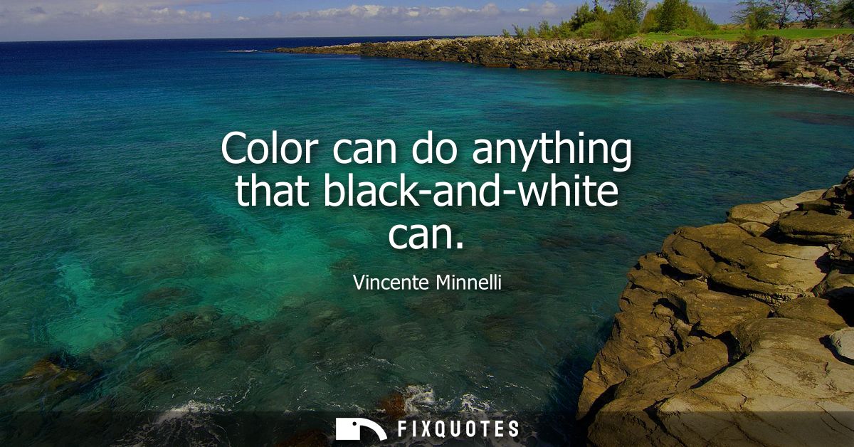 Color can do anything that black-and-white can