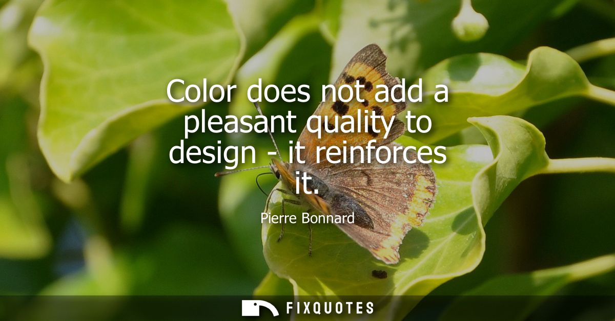 Color does not add a pleasant quality to design - it reinforces it