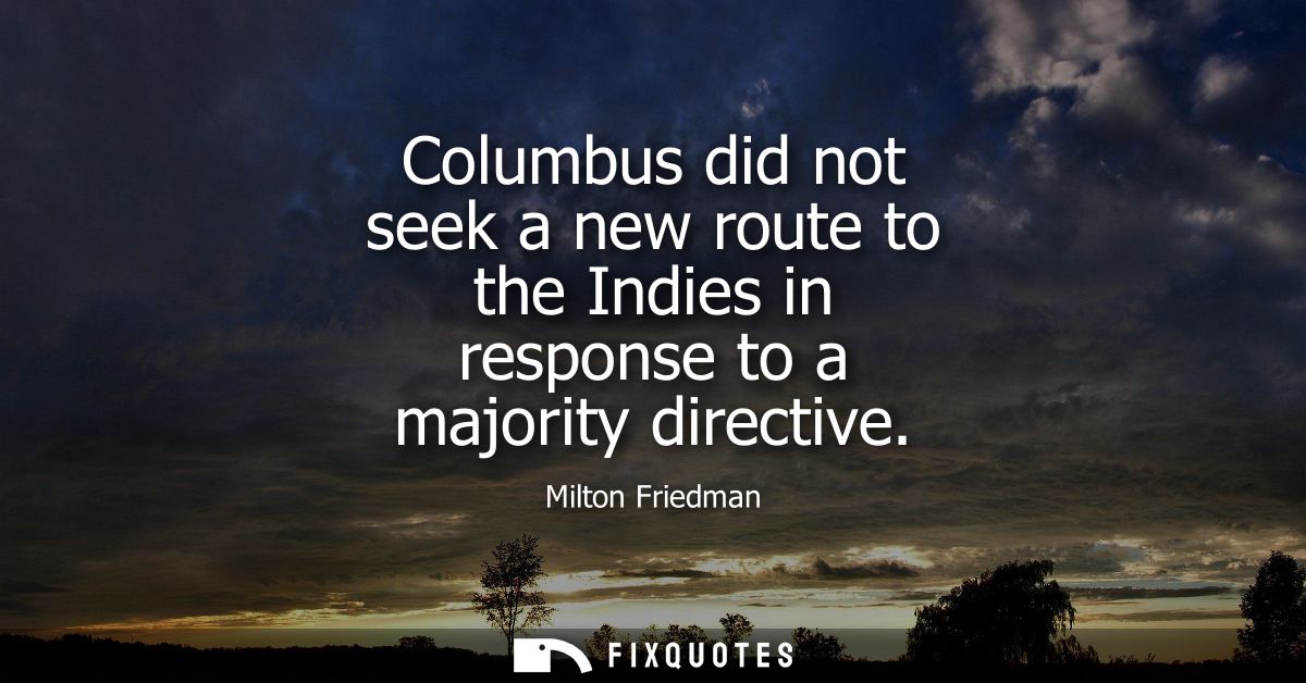 Columbus did not seek a new route to the Indies in response to a majority directive